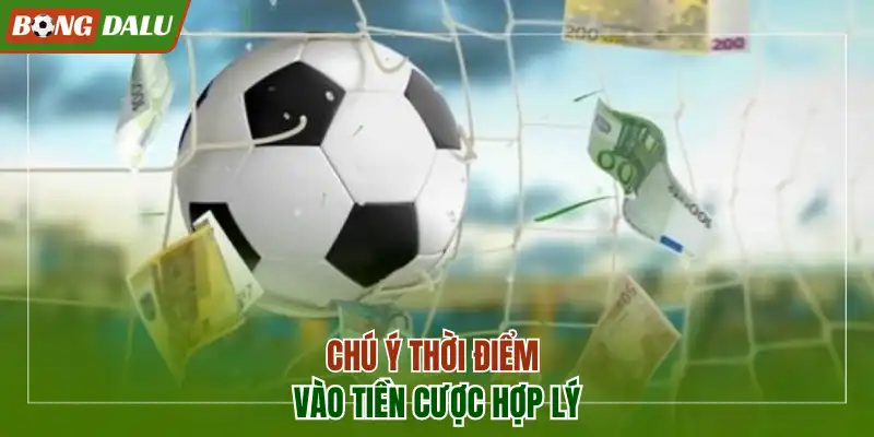 Chú ý thời điểm vào tiền cược hợp lý