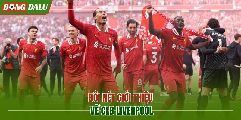 Đôi nét giới thiệu về CLB Liverpool