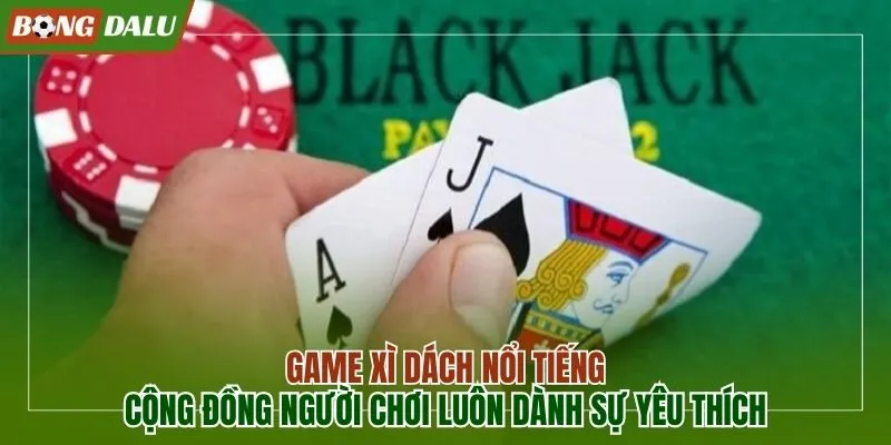 Game Xì dách nổi tiếng và được ưa chuộng
