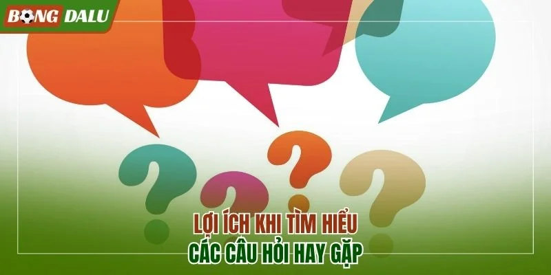 Lợi ích khi tìm hiểu các câu hỏi hay gặp