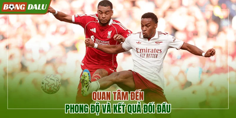 Quan tâm đến màn trình diễn và kết quả đối đầu 2 bên