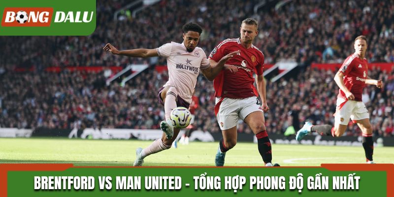 Soi kèo Brentford và Man United từ thống kê phong độ