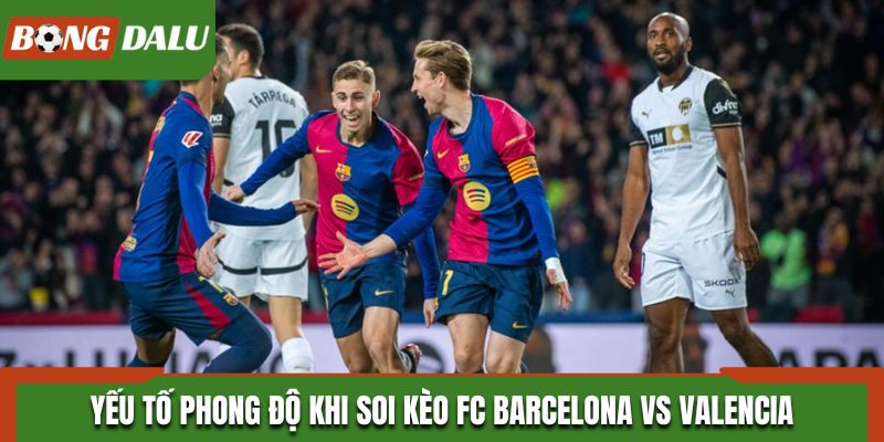 Soi kèo FC Barcelona vs Valencia CF dựa vào phong độ