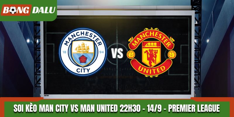 Soi Kèo Man City vs Man United: 22h30 - 14/9 - Premier League