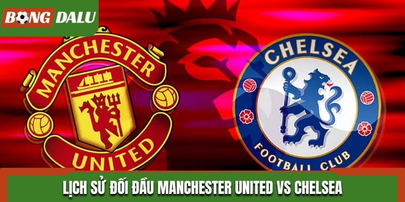 Soi kèo Manchester United vs Chelsea bằng cách phân tích tỷ số đối đầu