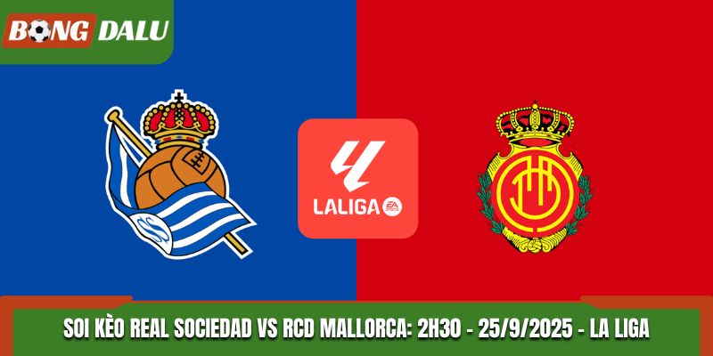 Soi Kèo Real Sociedad vs RCD Mallorca: 2h30 - 25/9/2025 - La Liga