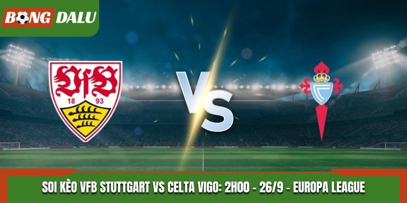 Soi Kèo VfB Stuttgart vs Celta Vigo: 2h00 - 26/9 - Europa League
