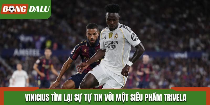 Vinicius tìm lại sự tự tin với một siêu phẩm trivela