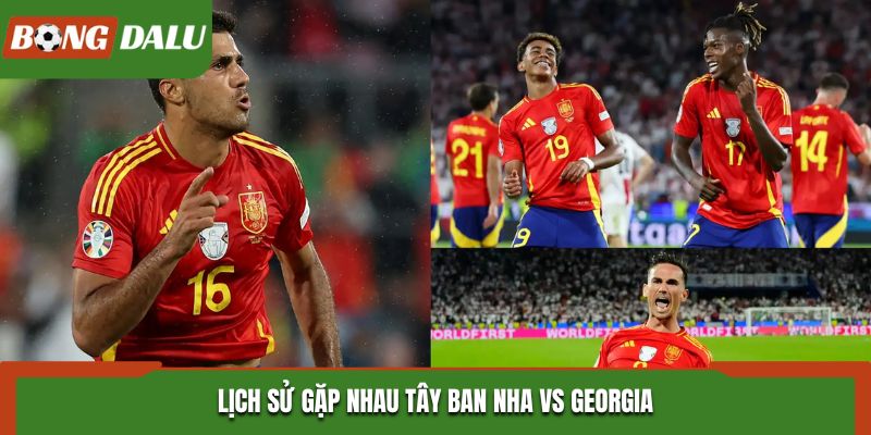 Soi kèo Tây Ban Nha vs Georgia thống kê thành tích đụng độ