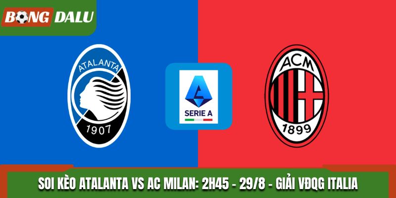 Soi Kèo Atalanta Vs AC Milan: 2h45 - 29/8 - Giải VĐQG Italia
