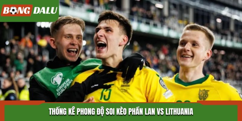 Soi kèo Phần Lan vs Lithuania từ thống kê phong độ hai đội vừa qua