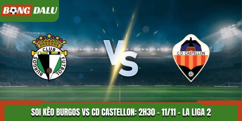 Soi kèo Burgos vs CD Castellon: 2h30 - 11/11 - La Liga 2
