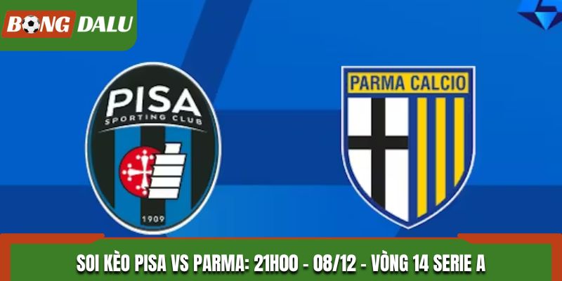 Soi kèo Pisa vs Parma: 21h00 - 08/12 - Vòng 14 Serie A
